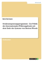 Strukturanpassungsprogramme - Zur Politik des Internationalen Währungsfonds seit dem Ende des Systems von Bretton Woods 3638598276 Book Cover
