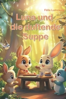 Luna und die duftende Suppe: Herzerwärmende Geschichten von einem klugen Häschen im Wald (Luna and the Magic Soup) (German Edition) B0F7H7KFV1 Book Cover