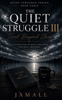 The Quiet Struggle III: Tired Beyond Sleep: People Only Notice When You Stop B0H586KMHX Book Cover