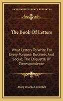 The Book of Letters: What letters to write for every purpose, business and social: The Etiquette of Correspondence 1163176907 Book Cover