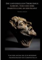 Die universellen Übergänge: Geburt, Tod und ihre Darstellung in der Kunst: Von der Antike bis zur Moderne - Ikonografien des Lebenszyklus (German Edition) 3384469704 Book Cover