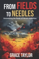 From Fields to Needles: Unravelling the Roots of Heroin Addiction B0CMFTLG7N Book Cover