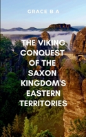 The Viking Conquest of the Saxon Kingdom's Eastern Territories: A gripping saga of war, survival, and ambition 9976137931 Book Cover