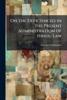 On the Deficiencies in the Present Administration of Hindu Law: Being a Paper Read at the Meeting of the East India Association On the 6Th June, 1870 1144053501 Book Cover