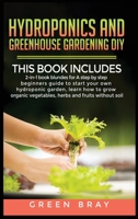 Hydroponics and Greenhouse Gardening Diy: 2-in-1 book bunldes for A step by step beginners guide to start your own hydroponic garden, learn how to ... vegetables, herbs and fruits without soil 1801477515 Book Cover
