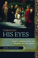 Through His Eyes: God's Perspective on Women in the Bible 1433502240 Book Cover