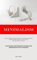 Minimalism: Living A Minimalist Lifestyle Involves Overcoming Consumerism, Mastering Budgeting Skills, And Discovering The True Value In Your Life (A ... And Alleviating Stress In Your Living Space) 1835733425 Book Cover