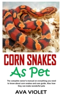 CORN SNAKES AS PET: The complete owner’s manual on everything you need to know about corn snakes and care guide. Also how they can make wonderful pets B08PJN76R4 Book Cover