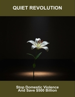 Quiet Revolution: Stop Domestic Violence And Save $500 Billion B0FNKPPNQK Book Cover