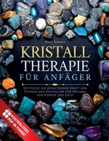 Kristalltherapie für Anfänger: Entfessle die Wohltuende Kraft von Steinen und Kristallen zur Heilung von Körper und Geist (German Edition) B0F41597V3 Book Cover