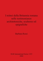 I Mitrei Della Britannia Romana Nelle Testimonianze Architettoniche, Scultoree Ed Epigrafiche (Bar International) 184171366X Book Cover