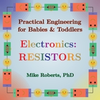 Practical Engineering for Babies & Toddlers - Electronics: Resistors 108825134X Book Cover