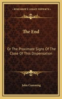 The end: or, The Proximate Signs of the Close of this Dispensation 1432526170 Book Cover