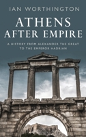 Athens After Empire: A History from Alexander the Great to the Emperor Hadrian 0197684769 Book Cover