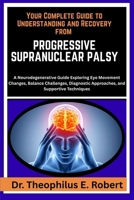 YOUR COMPLETE GUIDE TO UNDERSTANDING AND RECOVERY FROM PROGRESSIVE SUPRANUCLEAR PALSY: A Neurodegenerative Guide Exploring Eye Movement Changes, ... Approaches, and Supportive Techniques B0GG8CXS29 Book Cover