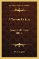 A Travers La Saxe: Souvenirs Et Etudes (1866) 116027990X Book Cover