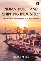 Indian Port and Shipping Industry: Five Decades of my Involvement B0DRCKRMDC Book Cover
