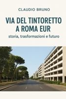 VIA DEL TINTORETTO A ROMA EUR: storia, trasformazioni e futuro (Italian Edition) B0FRFY7JKW Book Cover