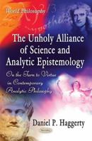 The Unholy Alliance of Science and Analytic Epistemology: On the Turn to Virtue in Contemporary Analytic Philosophy (World Philosophy Series) 1613248733 Book Cover