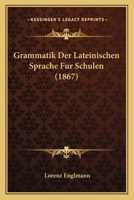 Grammatik Der Lateinischen Sprache Fur Schulen (1867) 1161190538 Book Cover