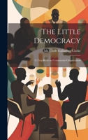 The Little Democracy: A Text-book on Community Organization 1019459549 Book Cover