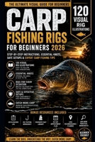 Carp Fishing Rigs for Beginners 2026: 120 Visual Rig Illustrations with Step-by-Step Instructions, Essential Knots, Safe Setups & Expert Carp Fishing Tips B0H768B6PL Book Cover