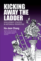 Kicking Away the Ladder: Development Strategy in Historical Perspective 1843310279 Book Cover