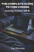 The Complete Guide to Vibe Coding: Build Real Software With AI B0GXVPC2G9 Book Cover