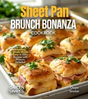 Sheet Pan Brunch Bonanza Cookbook: Morning Meals Made Easy in 100+ Recipes with Pictures Included B0FQWBCDHG Book Cover