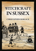 Witchcraft in Sussex 1398129518 Book Cover