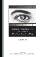 Faith and Spirituality in Masters of World Cinema, Volume III 1443871168 Book Cover