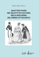 Quattro Passi Nei Salotti Di Cultura Nella Bologna del Primo Ottocento 8893641836 Book Cover