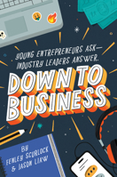 Down to Business: 51 Industry Leaders Share Practical Advice on How to Become a Young Entrepreneur 0593651596 Book Cover