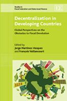 Decentralization In Developing Countries: Global Perspectives On The Obstacles To Fiscal Devolution (Studies In Fiscal Federalism And State Local Finance) 1849805083 Book Cover