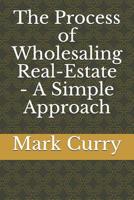 The Process of Wholesaling Real-Estate - A Simple Approach 1074399757 Book Cover