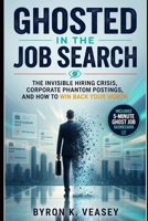 Ghosted in the Job Search: The Invisible Hiring Crisis, Corporate Phantom Postings, and How to Win Back Your Worth B0H4ZG7JX9 Book Cover