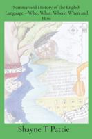 Summarised History of the English Language - Who, What, Where, When and How 1763845559 Book Cover