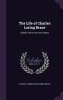 The Life of Charles Loring Brace, Chiefly Told in his own Letters; 1016476299 Book Cover