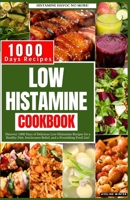 LOW HISTAMINE COOKBOOK: Discover 1000 Days of Delicious Low-Histamine Recipes for a Healthy Diet, Intolerance Relief, and a Nourishing Food List. B0CWKWNK23 Book Cover