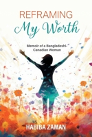 Reframing My Worth: Memoir of a Bangladeshi-Canadian Woman 1038314631 Book Cover