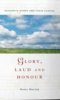 Glory, Laud and Honour: Favourite Hymns and Their Stories 0281049246 Book Cover