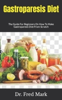 Gastroparesis Diet: The Guide For Beginners On How To Make Gastroparesis Diet From Scratch B09JR3CXGV Book Cover