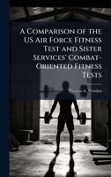 A Comparison of the US Air Force Fitness Test and Sister Services' Combat-Oriented Fitness Tests 1025094093 Book Cover
