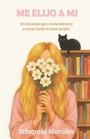 ME ELIJO A MI: 101 lecciones para reencontrarte y sanar desde el amor propio (Spanish Edition) B0FS1FJ6XK Book Cover