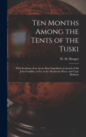 Ten Months Among the Tents of the Tuski: With Incidents of an Arctic Boat Expedition in Search of Sir John Franklin, as Far as the MacKenzie River, and Cape Bathurst 1013524497 Book Cover