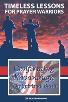 TImeless Lessons for Prayer Warriors : Confirming Kavanaugh - the Spiritual Battle 1733926909 Book Cover