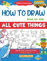 How To Draw Book For Kids: Easy Step by Step Guide To Drawing All Things Cute Animals, Vehicles, Sea Creatures, Space, Robots, Monsters, Birds & Fruits (How To Draw Books For Kids) 0645784974 Book Cover