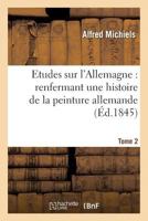 Etudes Sur L'Allemagne: Renfermant Une Histoire de La Peinture Allemande. 2 2012157025 Book Cover