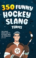 350 Funny Hockey Slang Terms: The Ultimate Insider Guide to Ice Hockey Lingo and Terminology for Kids (Ice Hockey Books for Kids) 9893544084 Book Cover