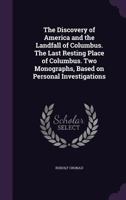 The Discovery Of America And The Landfall Of Columbus; The Last Resting Place Of Columbus: Two Monographs Based On Personal Investigations (1921) 1361909145 Book Cover